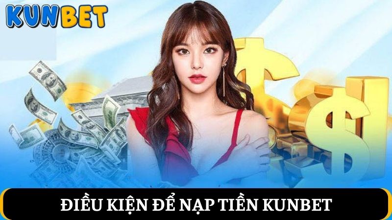 Điều kiện nạp tiền Kunbet