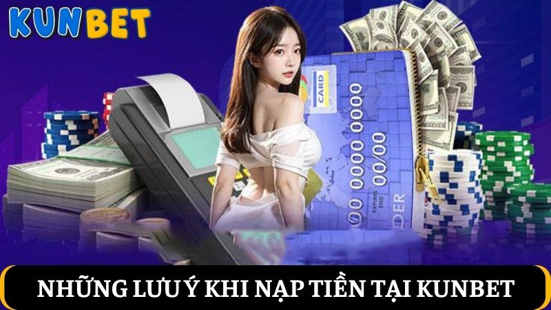 lưu ý nạp tiền Kunbet